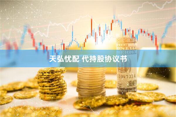 天弘忧配 代持股协议书