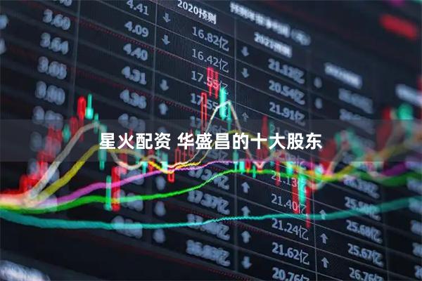 星火配资 华盛昌的十大股东