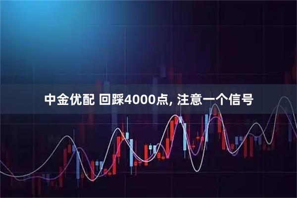中金优配 回踩4000点, 注意一个信号
