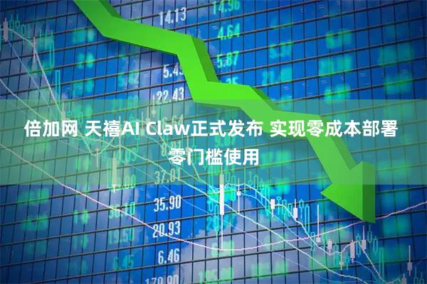 倍加网 天禧AI Claw正式发布 实现零成本部署 零门槛使用