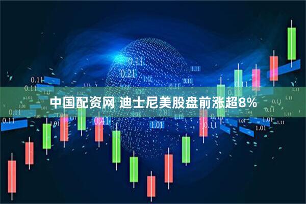 中国配资网 迪士尼美股盘前涨超8%
