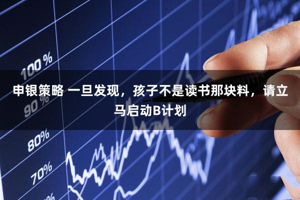 申银策略 一旦发现，孩子不是读书那块料，请立马启动B计划